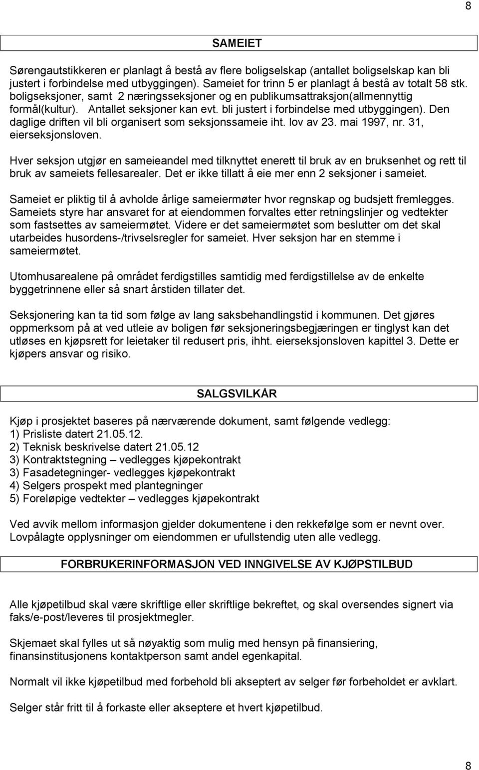 Den daglige driften vil bli organisert som seksjonssameie iht. lov av 23. mai 1997, nr. 31, eierseksjonsloven.