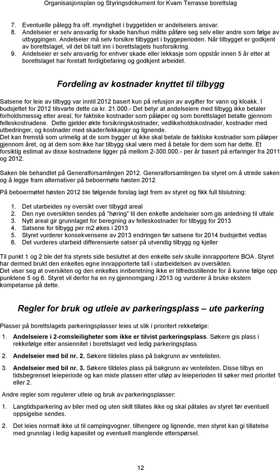 Andelseier er selv ansvarlig for enhver skade eller lekkasje som oppstår innen 5 år etter at borettslaget har foretatt ferdigbefaring og godkjent arbeidet.