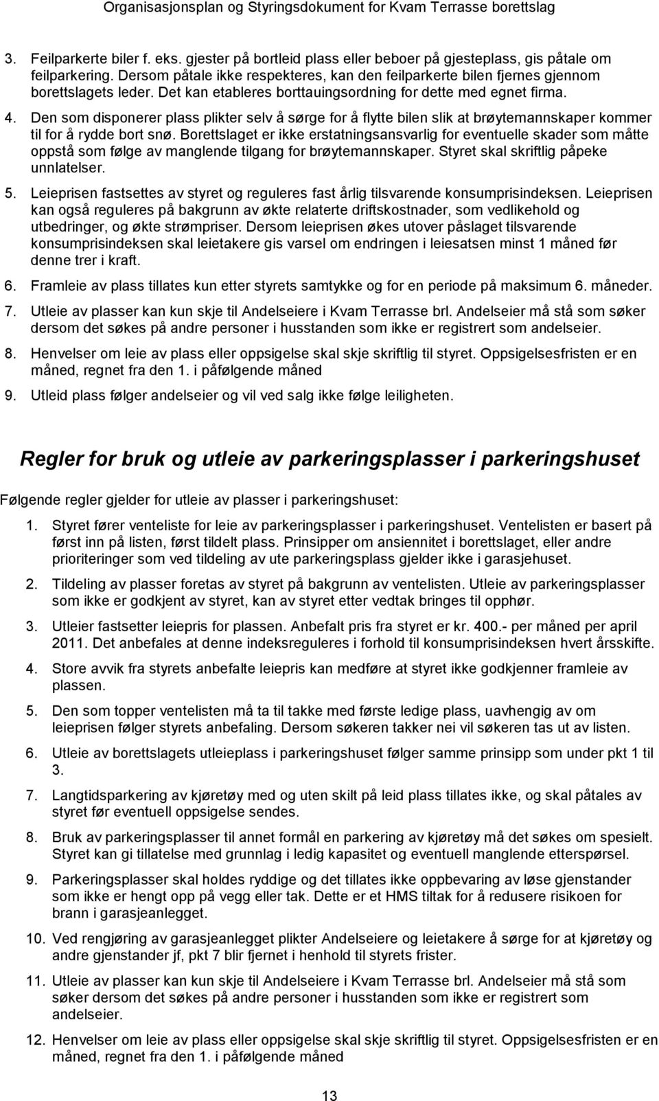 Den som disponerer plass plikter selv å sørge for å flytte bilen slik at brøytemannskaper kommer til for å rydde bort snø.