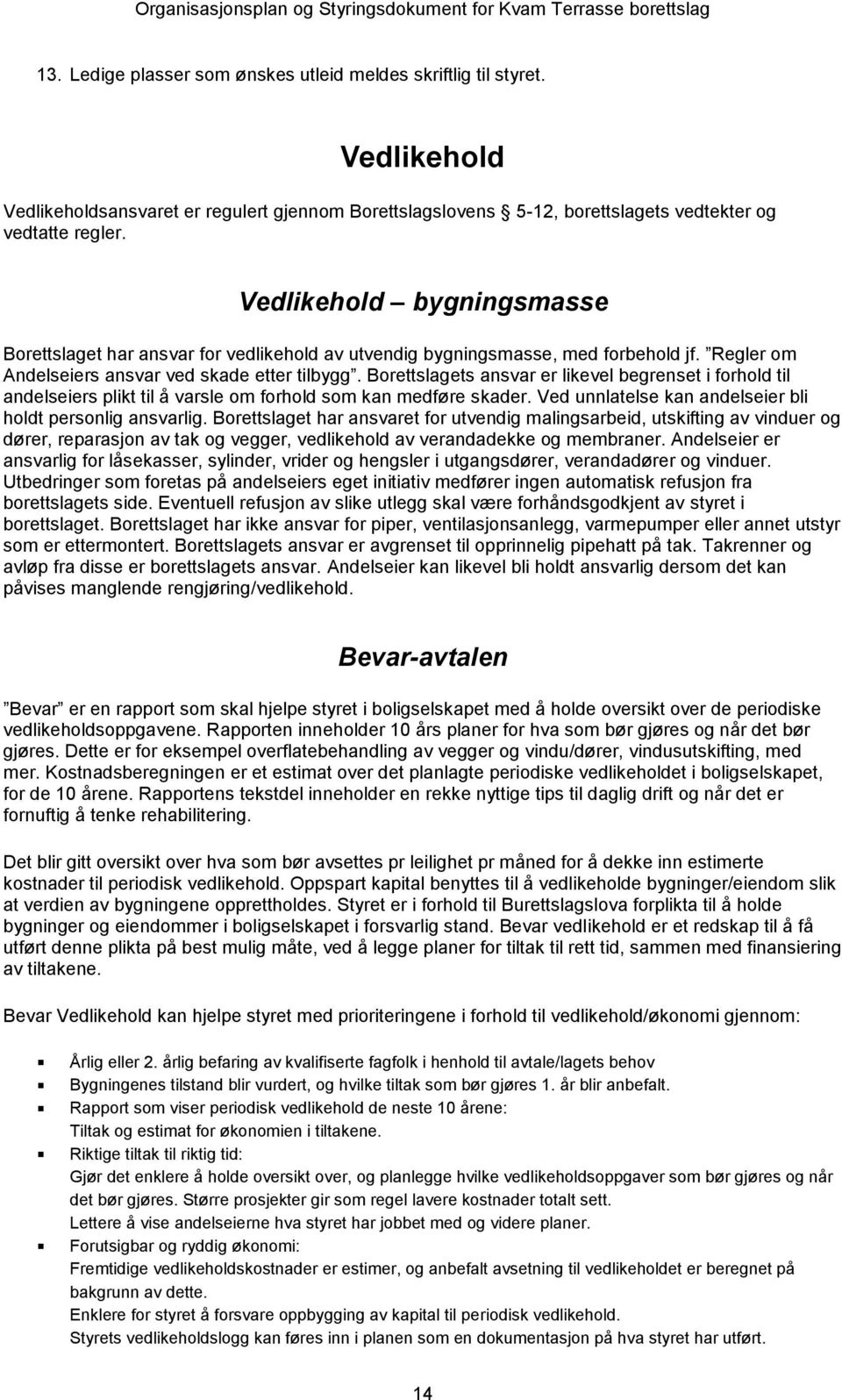 Borettslagets ansvar er likevel begrenset i forhold til andelseiers plikt til å varsle om forhold som kan medføre skader. Ved unnlatelse kan andelseier bli holdt personlig ansvarlig.