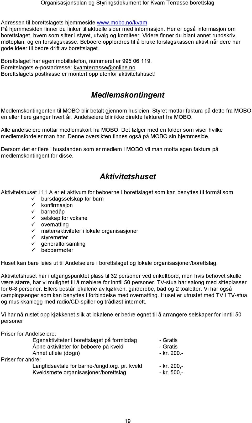 Beboere oppfordres til å bruke forslagskassen aktivt når dere har gode ideer til bedre drift av borettslaget. Borettslaget har egen mobiltelefon, nummeret er 995 06 119.