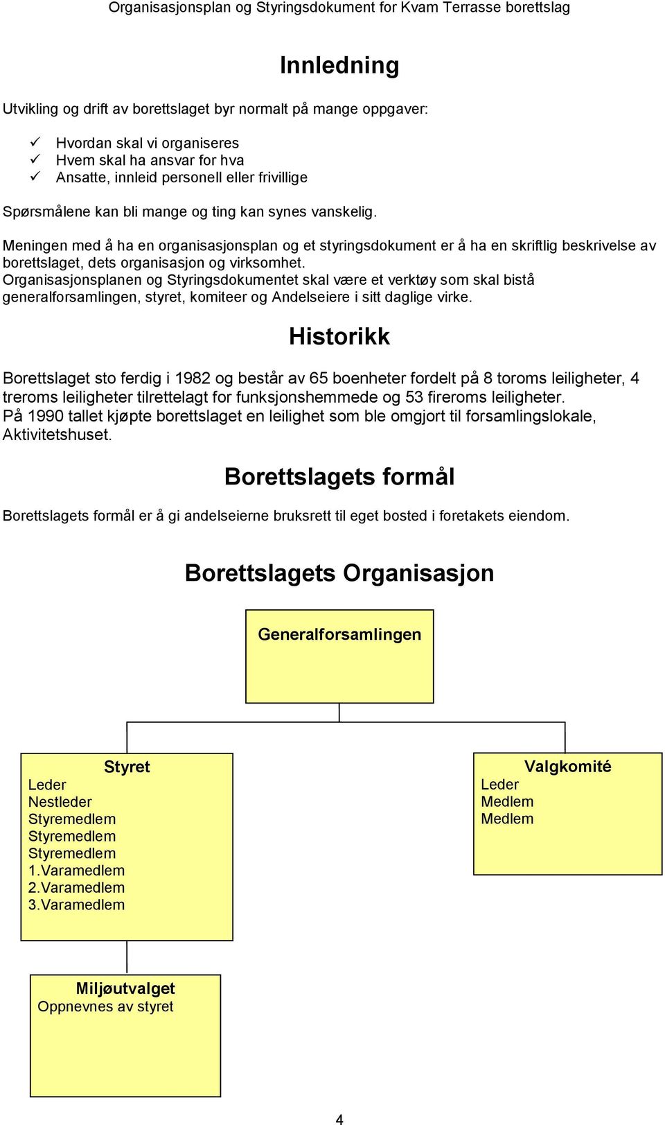 Organisasjonsplanen og Styringsdokumentet skal være et verktøy som skal bistå generalforsamlingen, styret, komiteer og Andelseiere i sitt daglige virke.