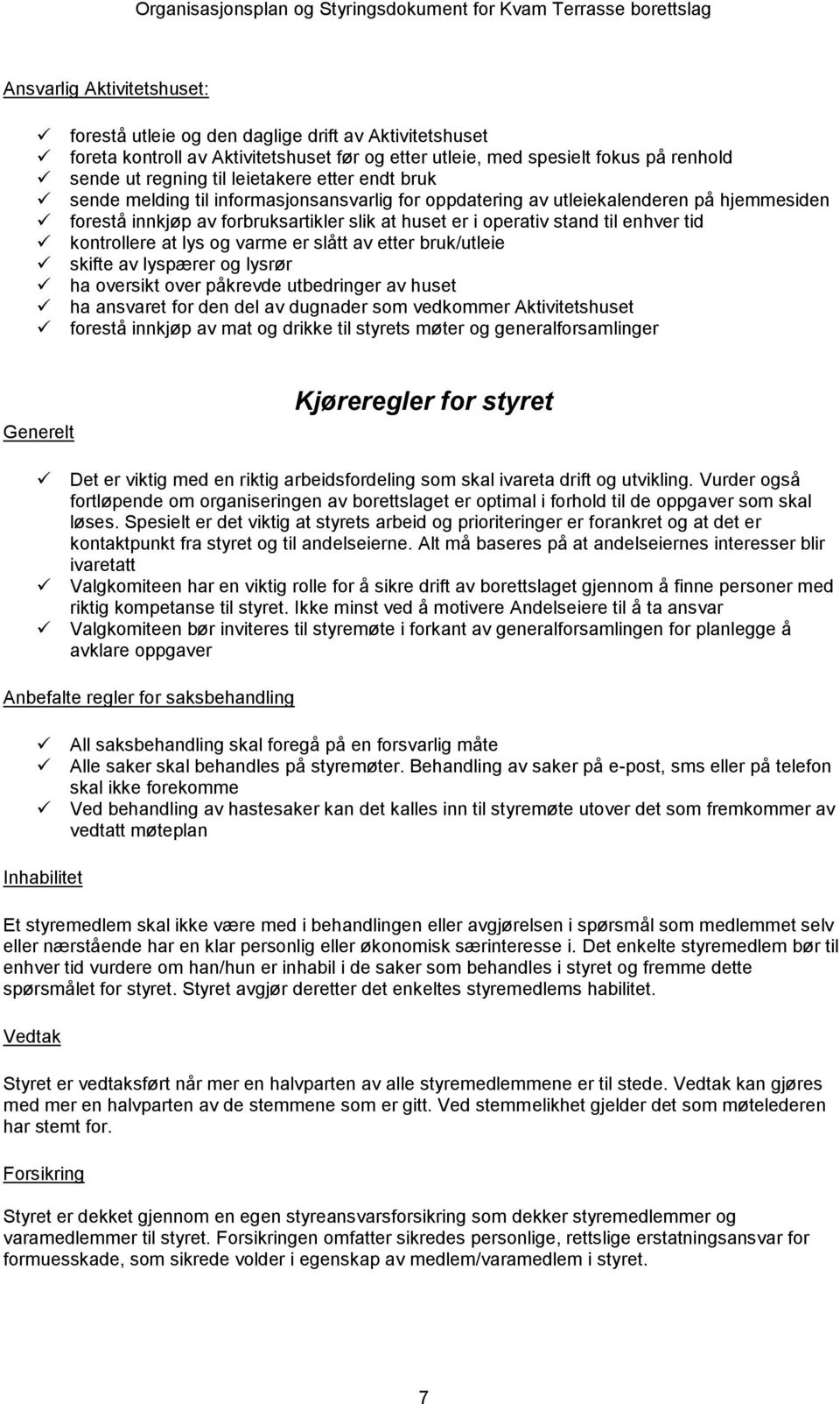 kontrollere at lys og varme er slått av etter bruk/utleie skifte av lyspærer og lysrør ha oversikt over påkrevde utbedringer av huset ha ansvaret for den del av dugnader som vedkommer Aktivitetshuset