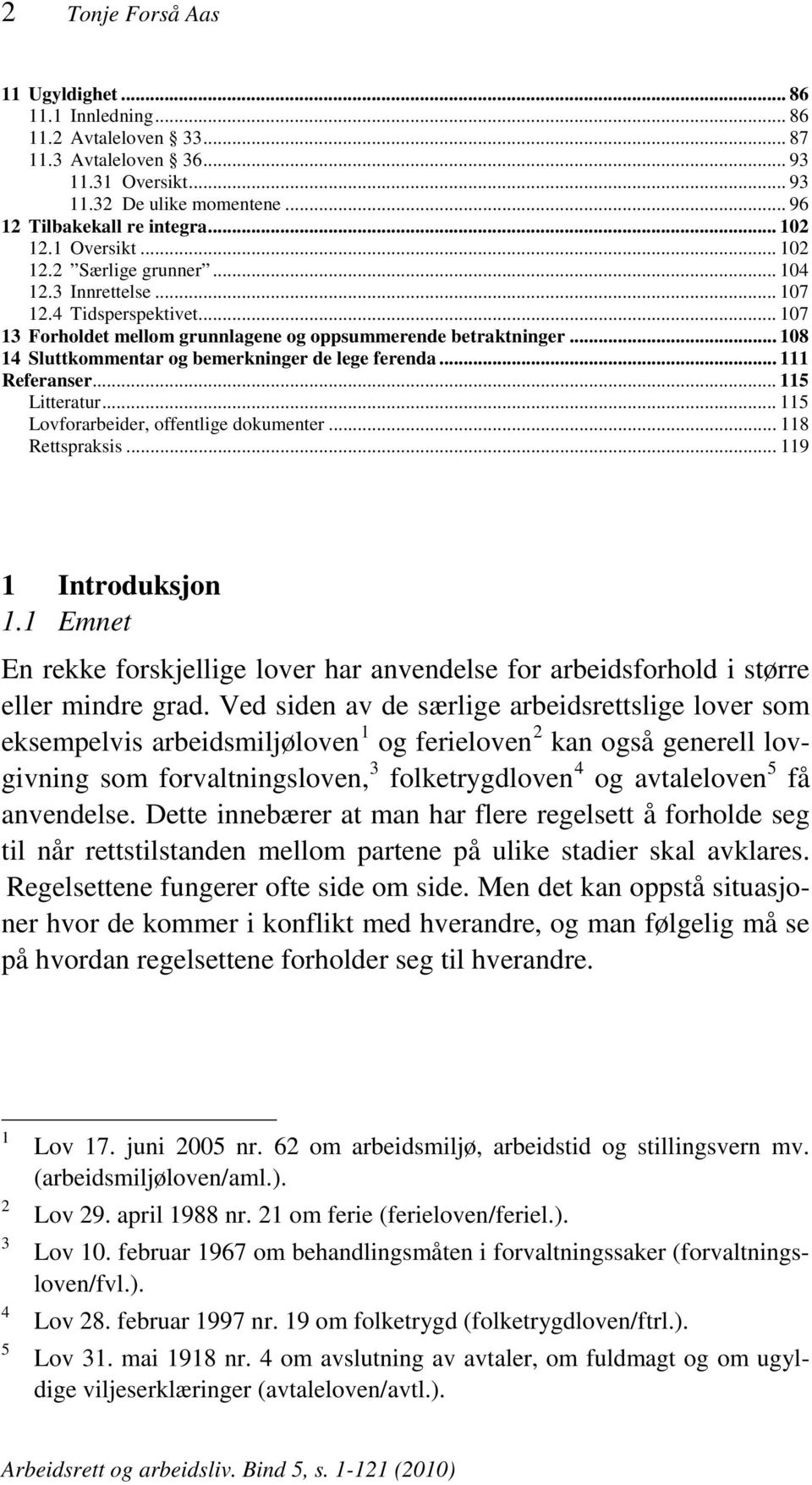 .. 108 14 Sluttkommentar og bemerkninger de lege ferenda... 111 Referanser... 115 Litteratur... 115 Lovforarbeider, offentlige dokumenter... 118 Rettspraksis... 119 1 Introduksjon 1.