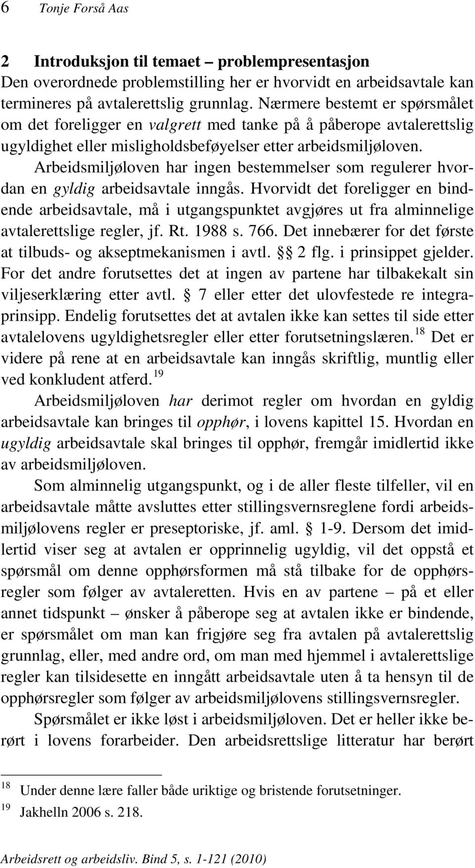 Arbeidsmiljøloven har ingen bestemmelser som regulerer hvordan en gyldig arbeidsavtale inngås.