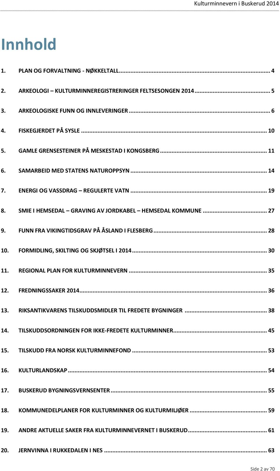 FUNN FRA VIKINGTIDSGRAV PÅ ÅSLAND I FLESBERG... 28 10. FORMIDLING, SKILTING OG SKJØTSEL I 2014... 30 11. REGIONAL PLAN FOR KULTURMINNEVERN... 35 12. FREDNINGSSAKER 2014... 36 13.