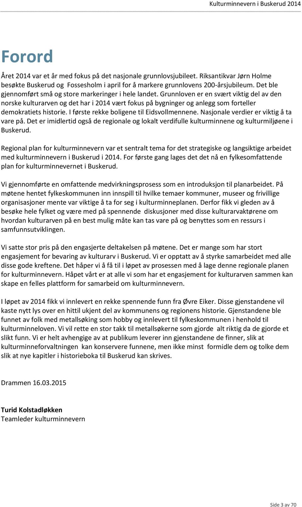 Grunnloven er en svært viktig del av den norske kulturarven og det har i 2014 vært fokus på bygninger og anlegg som forteller demokratiets historie. I første rekke boligene til Eidsvollmennene.