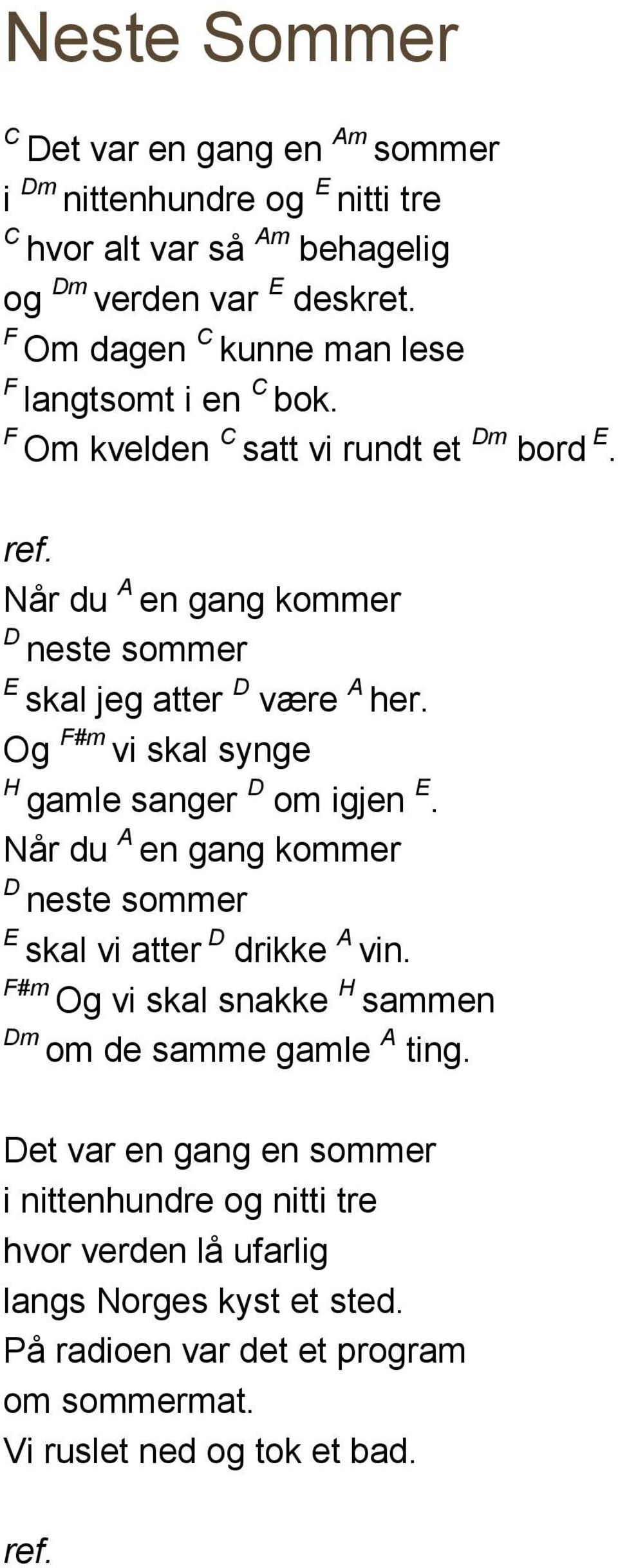 Og F#m vi skal synge H gamle sanger D om igjen E. Når du en gang kommer D neste sommer E skal vi atter D drikke vin.