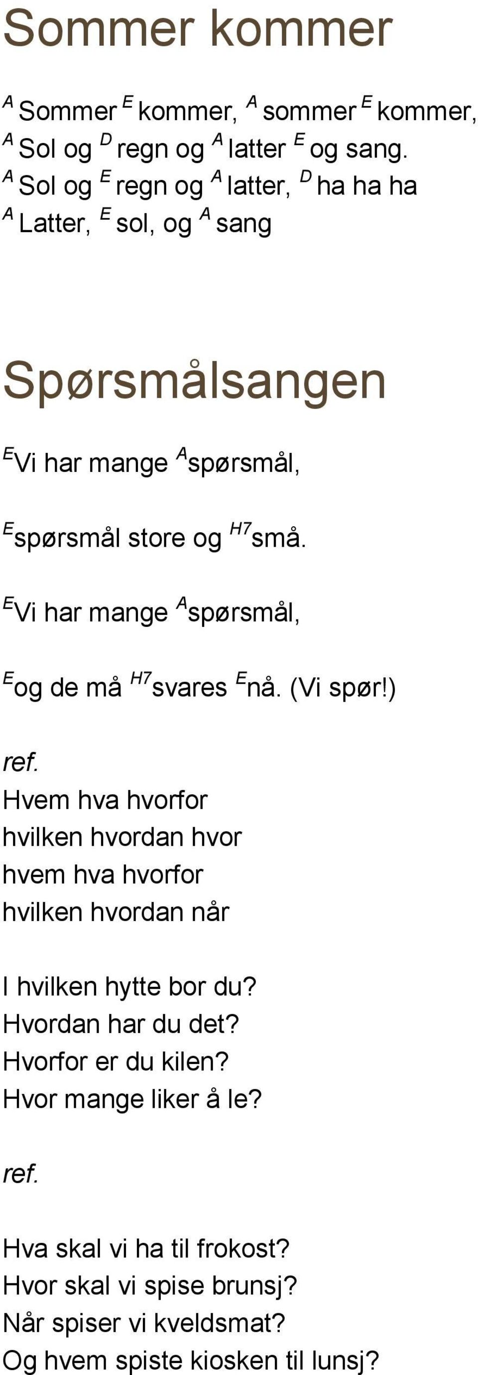 E Vi har mange spørsmål, E og de må H7 svares E nå. (Vi spør!