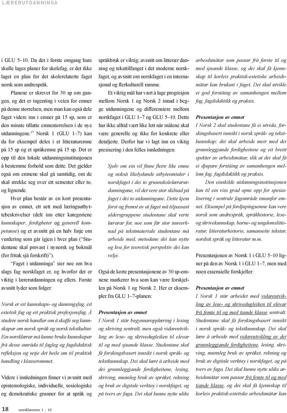 de nye utdanningene. 17 Norsk 1 (GLU 1 7) kan da for eksempel deles i et litteraturemne på 15 sp og et språkemne på 15 sp.