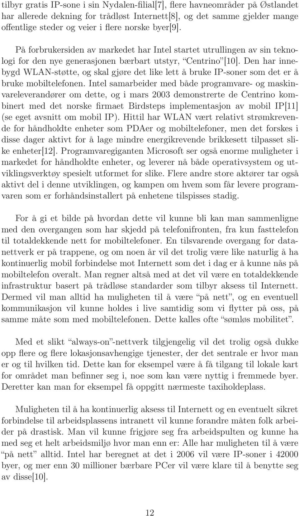 Den har innebygd WLAN-støtte, og skal gjøre det like lett å bruke IP-soner som det er å bruke mobiltelefonen.