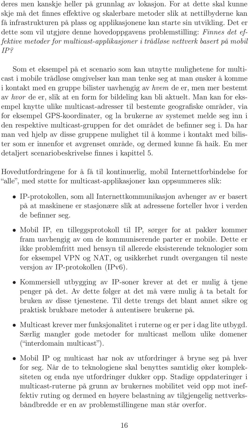 Det er dette som vil utgjøre denne hovedoppgavens problemstilling: Finnes det effektive metoder for multicast-applikasjoner i trådløse nettverk basert på mobil IP?