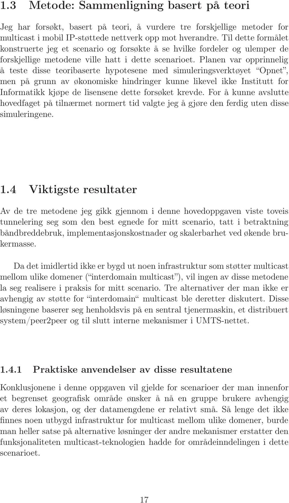 Planen var opprinnelig å teste disse teoribaserte hypotesene med simuleringsverktøyet Opnet, men på grunn av økonomiske hindringer kunne likevel ikke Institutt for Informatikk kjøpe de lisensene