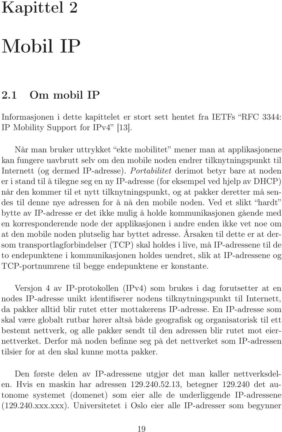 Portabilitet derimot betyr bare at noden er i stand til å tilegne seg en ny IP-adresse (for eksempel ved hjelp av DHCP) når den kommer til et nytt tilknytningspunkt, og at pakker deretter må sendes