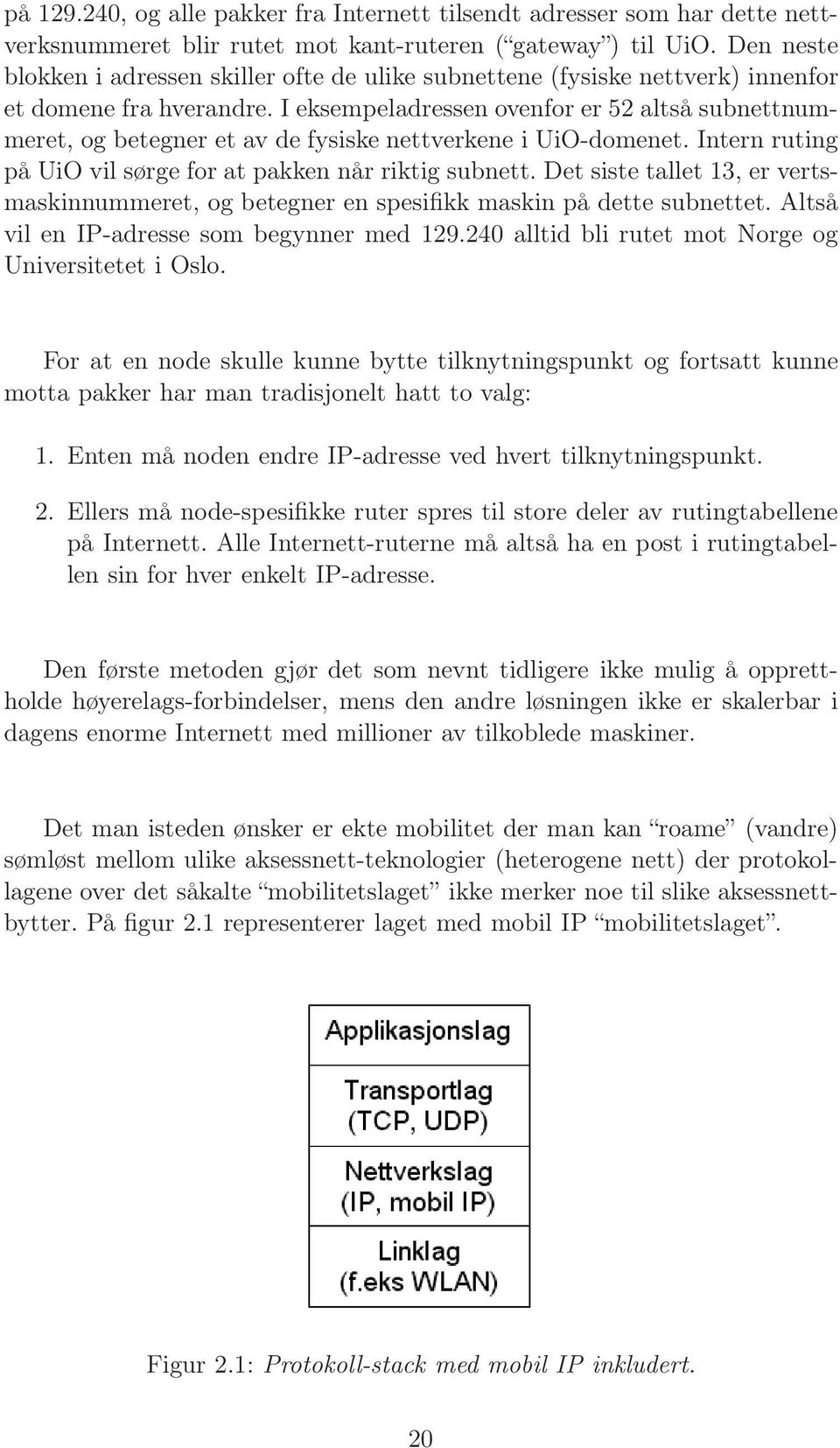 I eksempeladressen ovenfor er 52 altså subnettnummeret, og betegner et av de fysiske nettverkene i UiO-domenet. Intern ruting på UiO vil sørge for at pakken når riktig subnett.