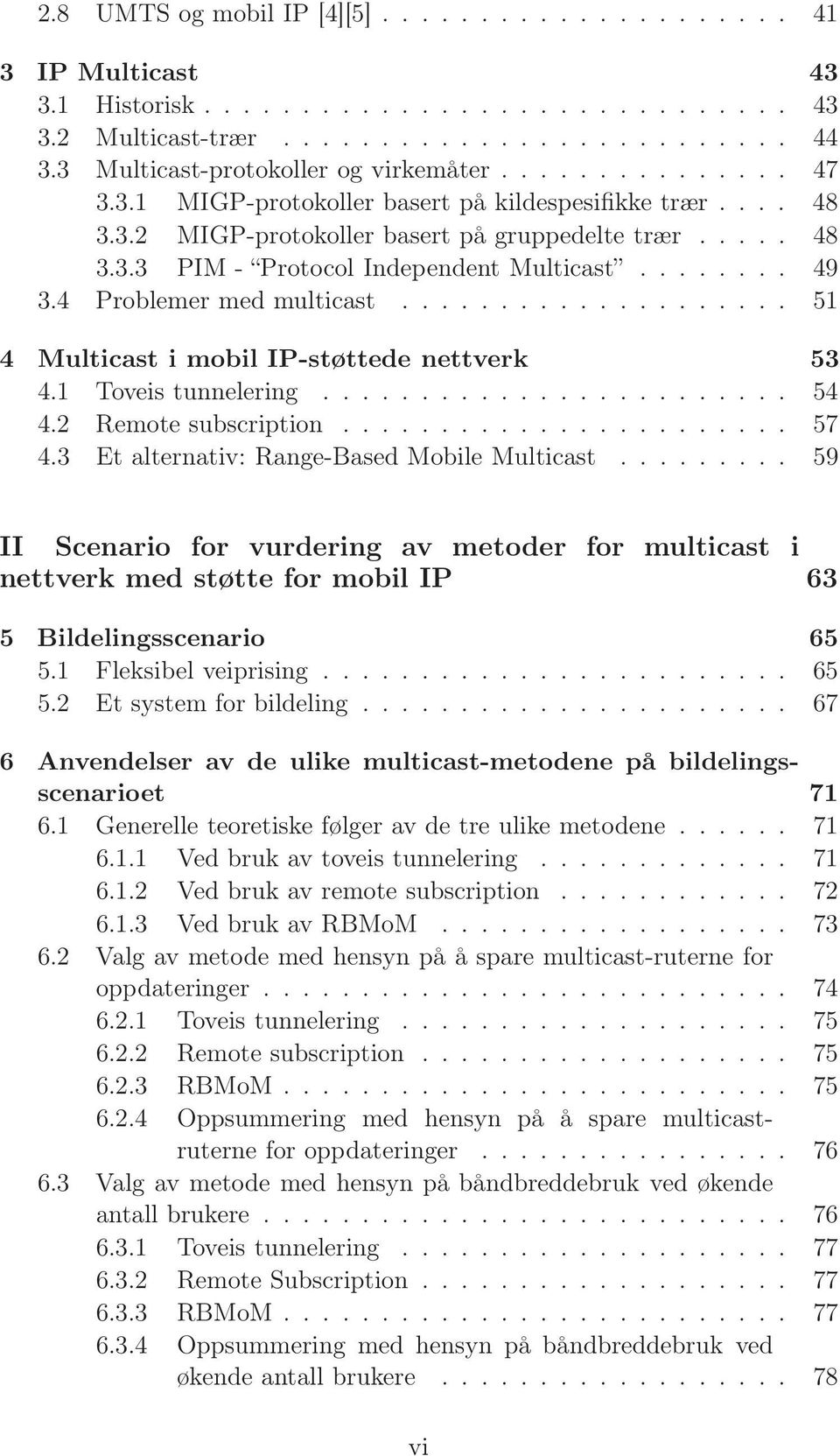 ....... 49 3.4 Problemer med multicast.................... 51 4 Multicast i mobil IP-støttede nettverk 53 4.1 Toveis tunnelering........................ 54 4.2 Remote subscription....................... 57 4.