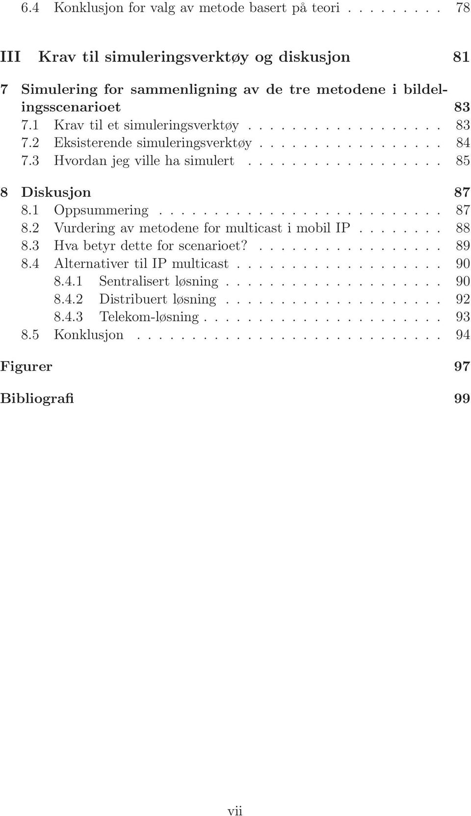 ......................... 87 8.2 Vurdering av metodene for multicast i mobil IP........ 88 8.3 Hva betyr dette for scenarioet?................. 89 8.4 Alternativer til IP multicast................... 90 8.