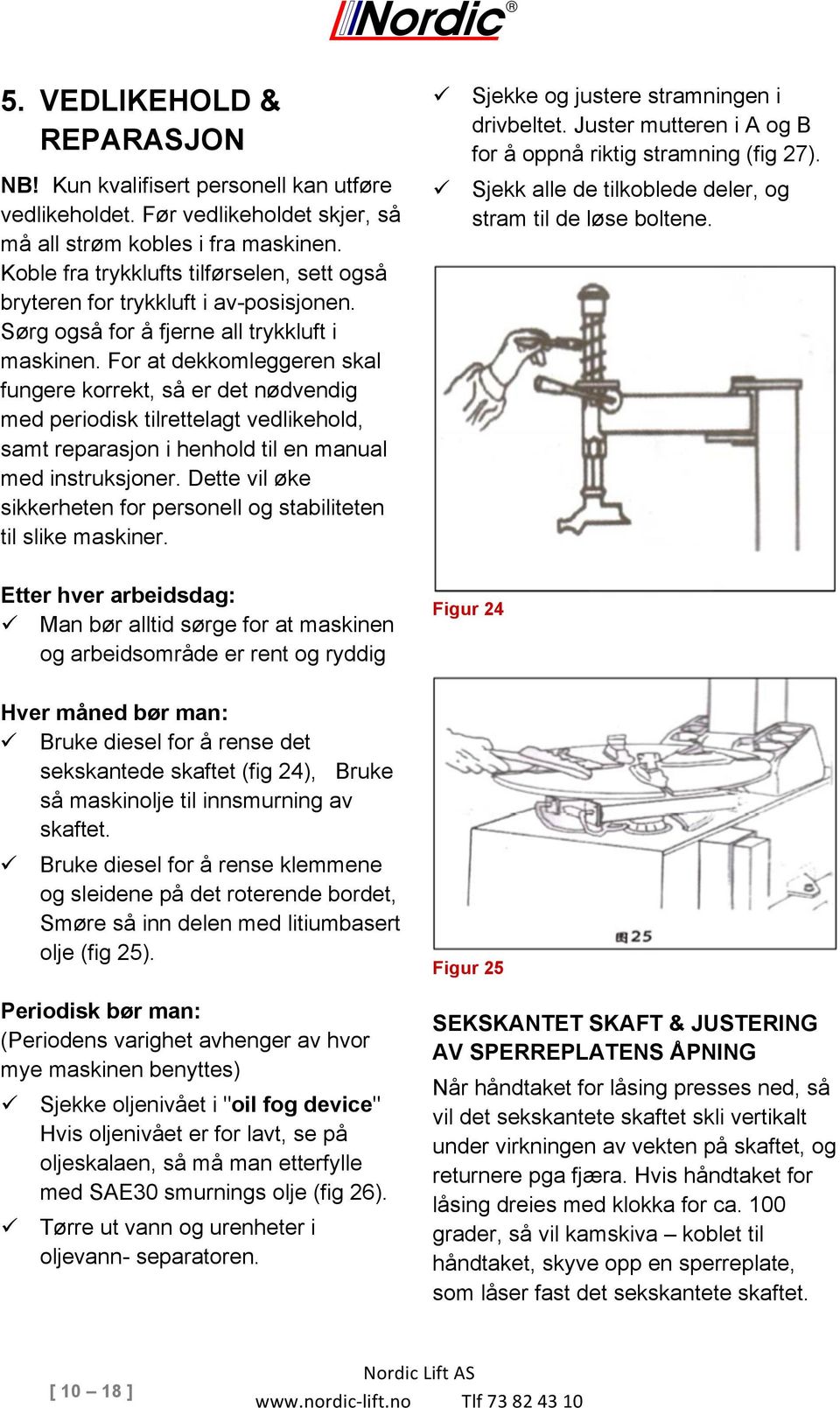 For at dekkomleggeren skal fungere korrekt, så er det nødvendig med periodisk tilrettelagt vedlikehold, samt reparasjon i henhold til en manual med instruksjoner.