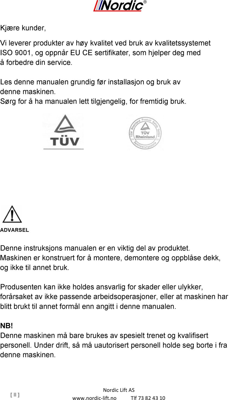 Maskinen er konstruert for å montere, demontere og oppblåse dekk, og ikke til annet bruk.