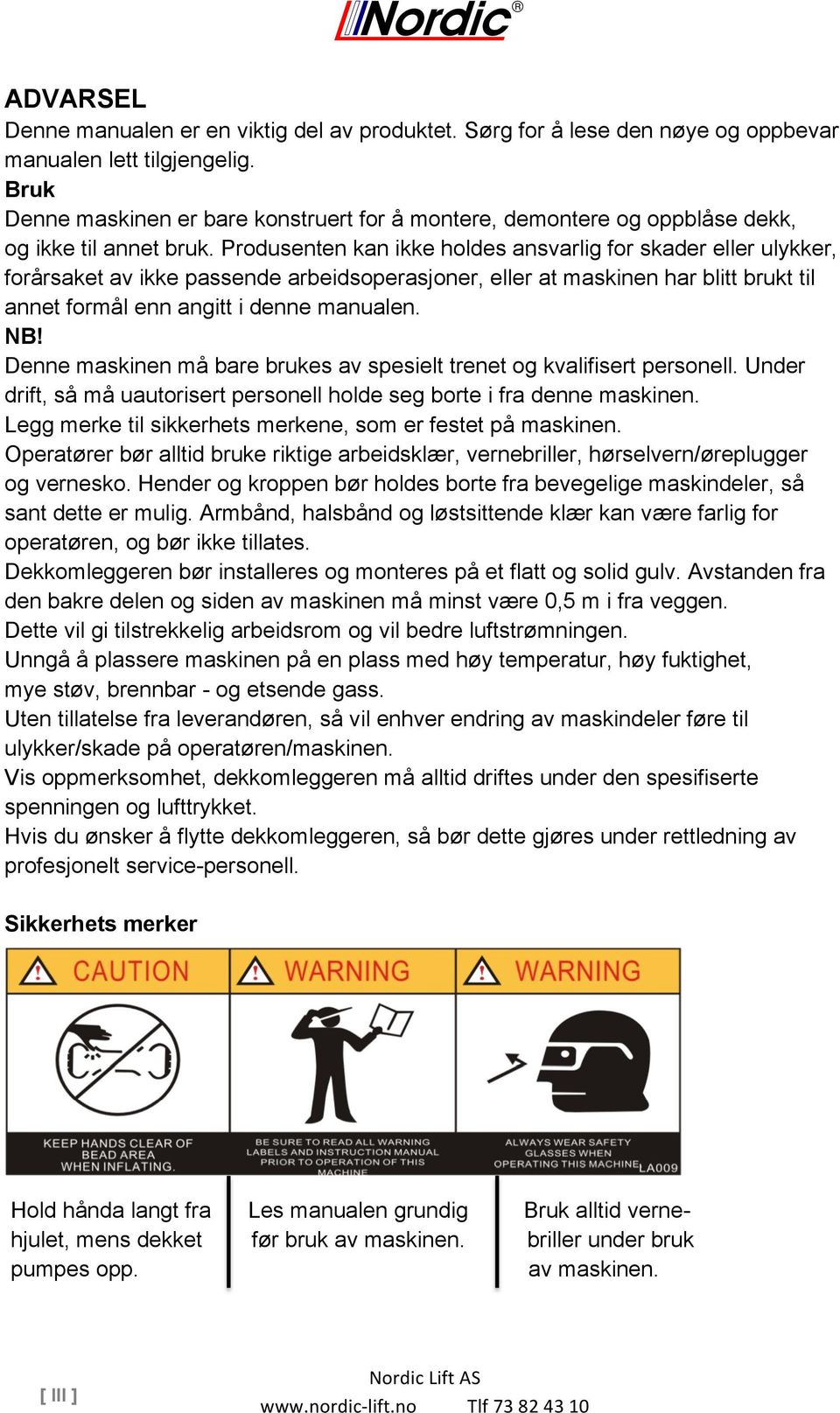 Produsenten kan ikke holdes ansvarlig for skader eller ulykker, forårsaket av ikke passende arbeidsoperasjoner, eller at maskinen har blitt brukt til annet formål enn angitt i denne manualen. NB!