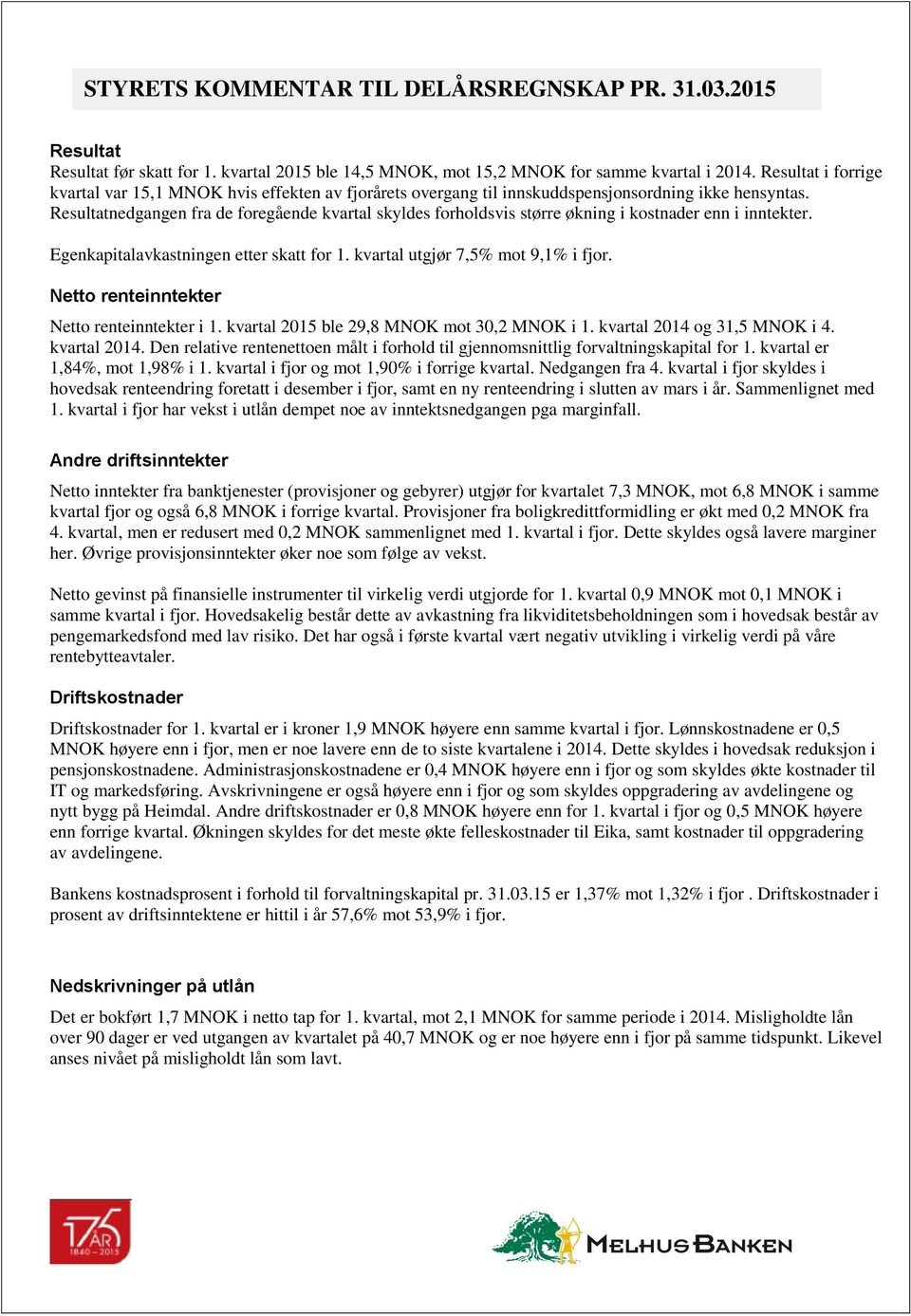 Resultatnedgangen fra de foregående kvartal skyldes forholdsvis større økning i kostnader enn i inntekter. Egenkapitalavkastningen etter skatt for 1. kvartal utgjør 7,5% mot 9,1% i fjor.