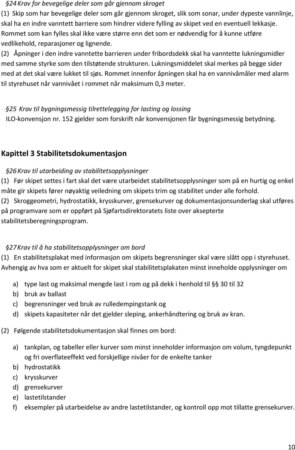 (2) Åpninger i den indre vanntette barrieren under fribordsdekk skal ha vanntette lukningsmidler med samme styrke som den tilstøtende strukturen.