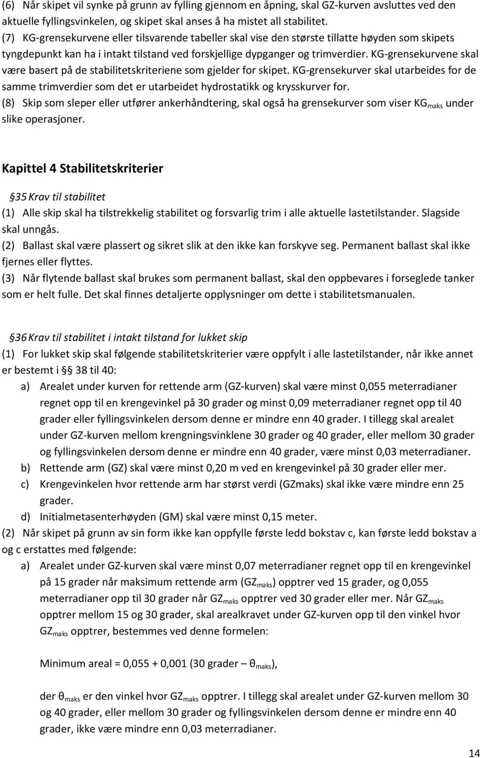 KG-grensekurvene skal være basert på de stabilitetskriteriene som gjelder for skipet. KG-grensekurver skal utarbeides for de samme trimverdier som det er utarbeidet hydrostatikk og krysskurver for.