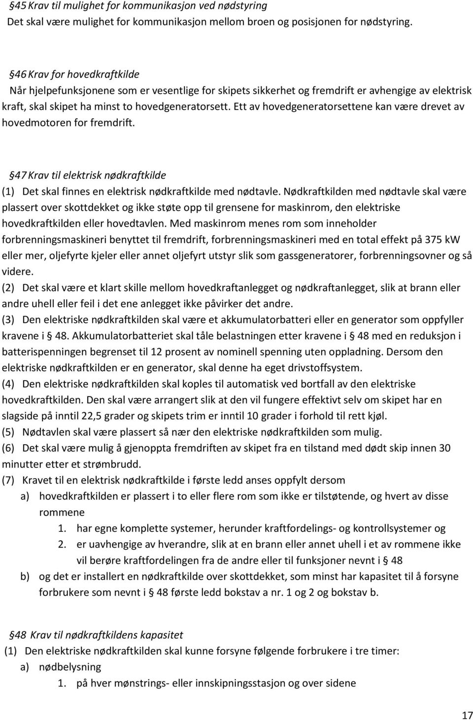 Ett av hovedgeneratorsettene kan være drevet av hovedmotoren for fremdrift. 47 Krav til elektrisk nødkraftkilde (1) Det skal finnes en elektrisk nødkraftkilde med nødtavle.