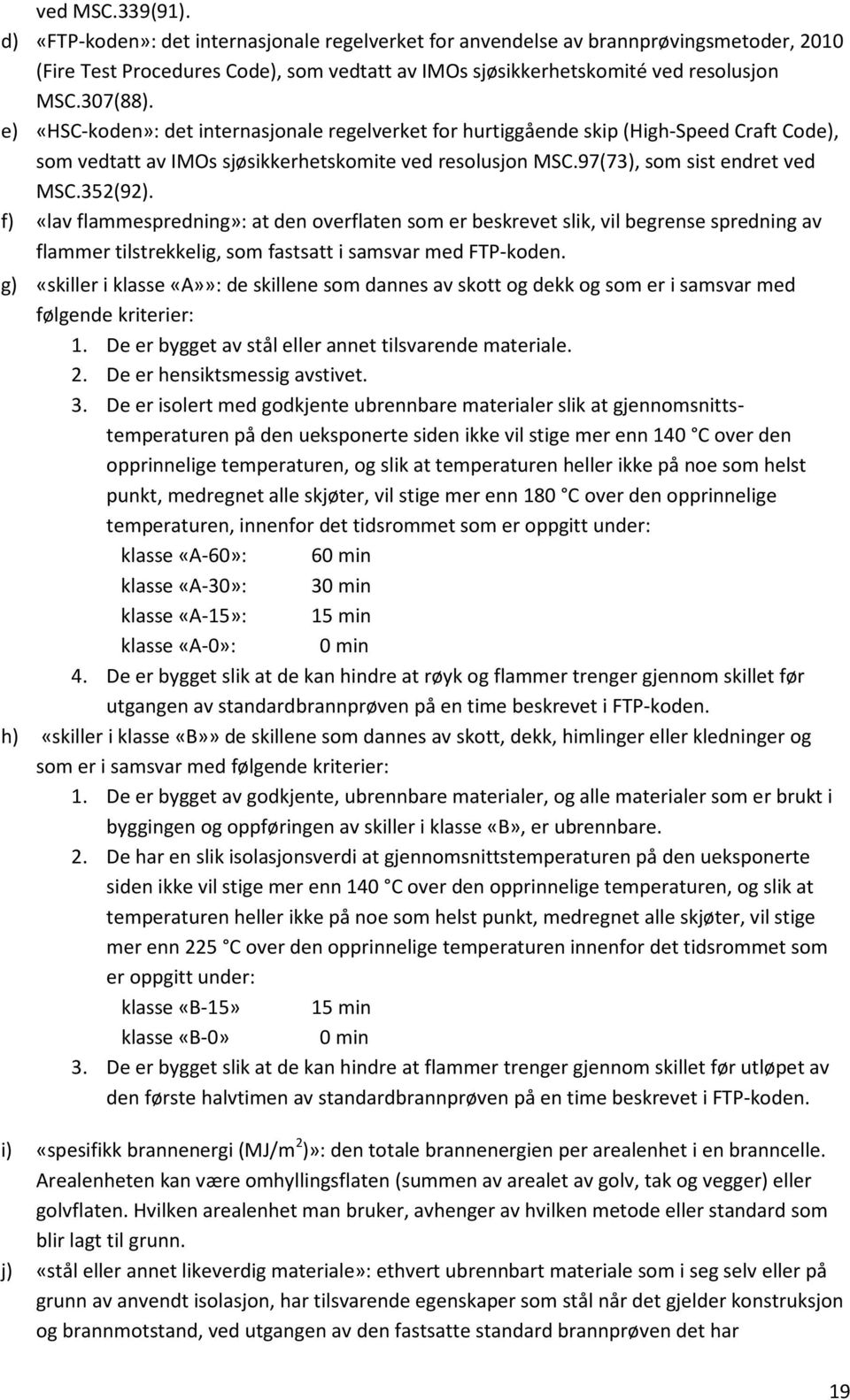 352(92). f) «lav flammespredning»: at den overflaten som er beskrevet slik, vil begrense spredning av flammer tilstrekkelig, som fastsatt i samsvar med FTP-koden.