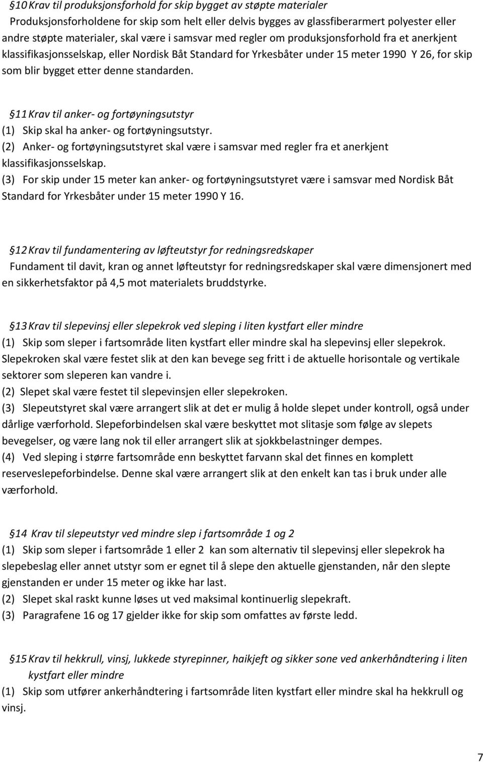 11 Krav til anker- og fortøyningsutstyr (1) Skip skal ha anker- og fortøyningsutstyr. (2) Anker- og fortøyningsutstyret skal være i samsvar med regler fra et anerkjent klassifikasjonsselskap.