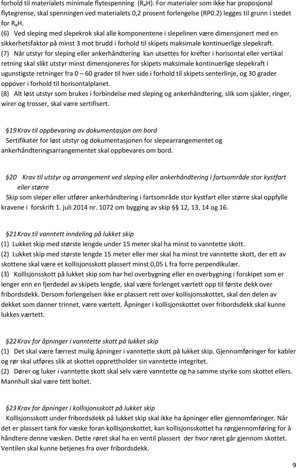 (6) Ved sleping med slepekrok skal alle komponentene i slepelinen være dimensjonert med en sikkerhetsfaktor på minst 3 mot brudd i forhold til skipets maksimale kontinuerlige slepekraft.