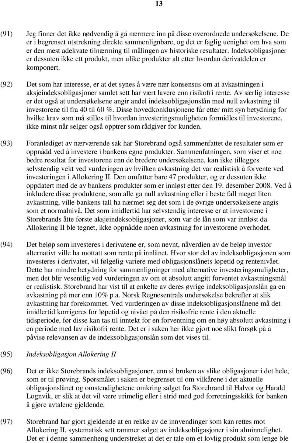 Indeksobligasjoner er dessuten ikke ett produkt, men ulike produkter alt etter hvordan derivatdelen er komponert.