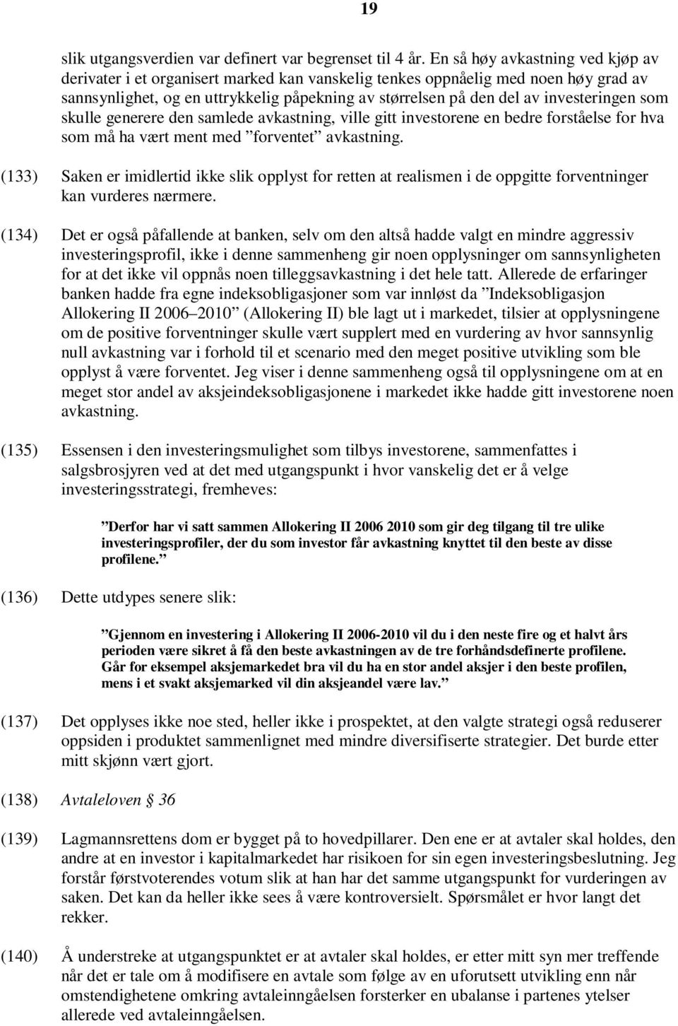 investeringen som skulle generere den samlede avkastning, ville gitt investorene en bedre forståelse for hva som må ha vært ment med forventet avkastning.