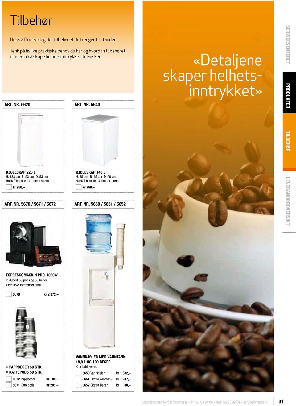 NR. 5650 / 5651 / 5652 «Detaljene skaper helhetsinntrykket» SERVICESENTERET PRODUKTER TILBEHØR LEVERANDØROVERSIKT ESPRESSOMASKIN PRO, 1020W Inkludert 50 pods og 50 beger Exclusive.