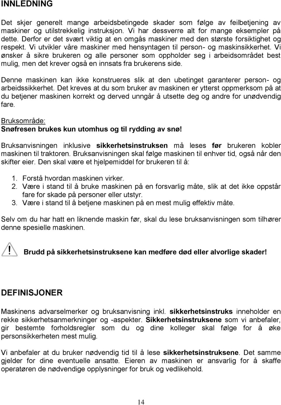 Vi ønsker å sikre brukeren og alle personer som oppholder seg i arbeidsområdet best mulig, men det krever også en innsats fra brukerens side.