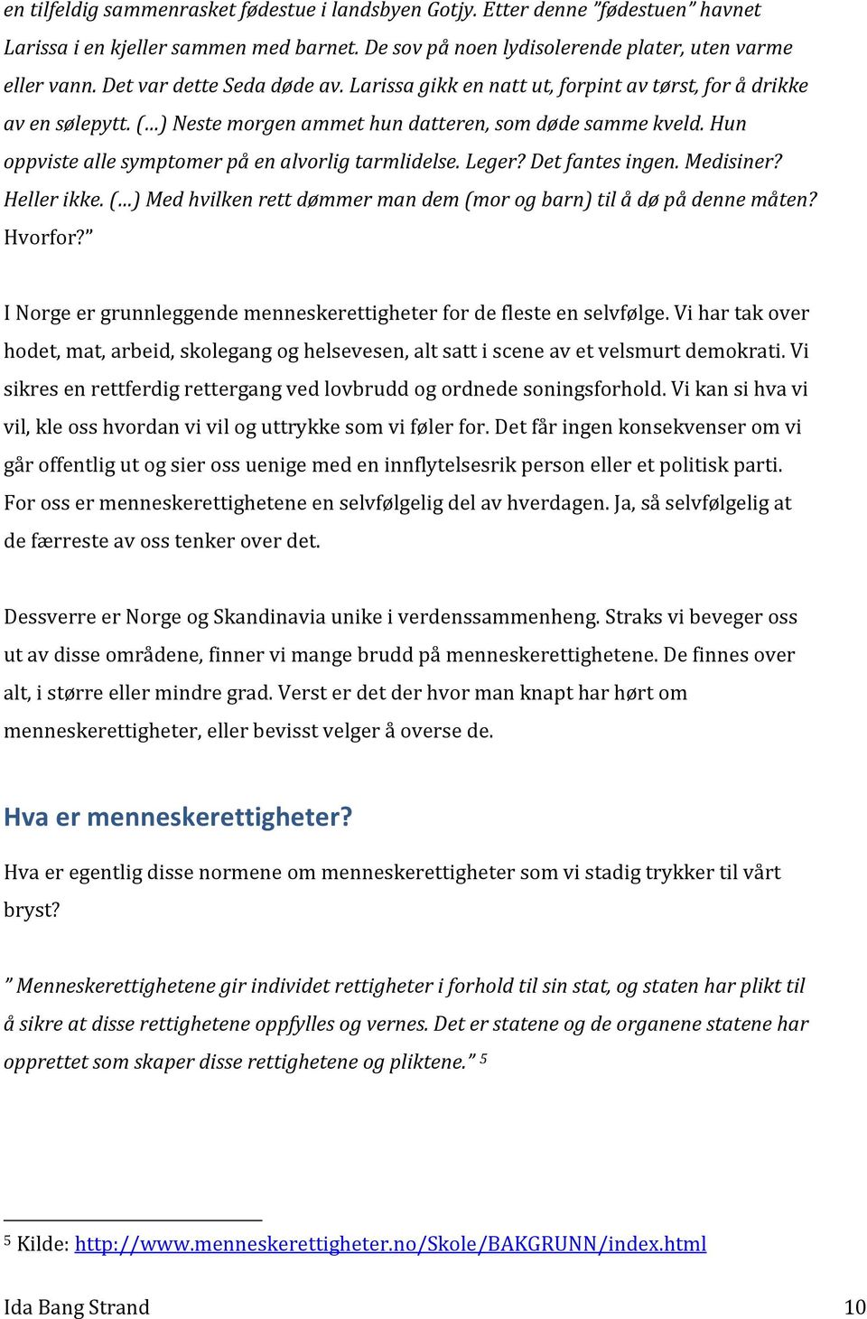 Hun oppviste alle symptomer på en alvorlig tarmlidelse. Leger? Det fantes ingen. Medisiner? Heller ikke. ( ) Med hvilken rett dømmer man dem (mor og barn) til å dø på denne måten? Hvorfor?