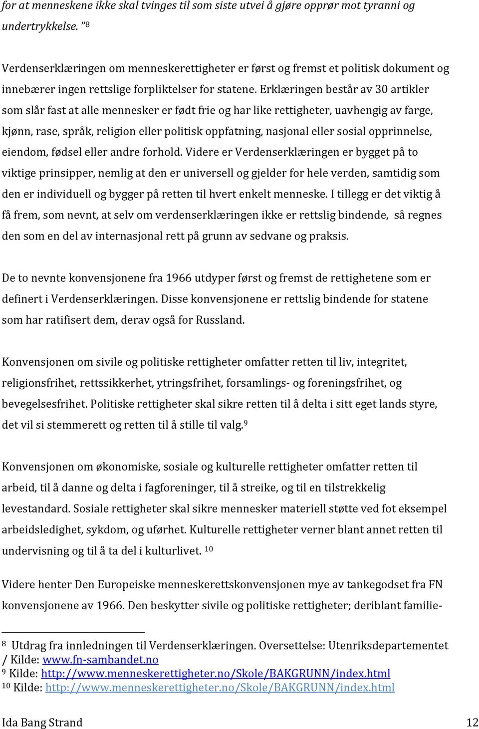 Erklæringen består av 30 artikler som slår fast at alle mennesker er født frie og har like rettigheter, uavhengig av farge, kjønn, rase, språk, religion eller politisk oppfatning, nasjonal eller