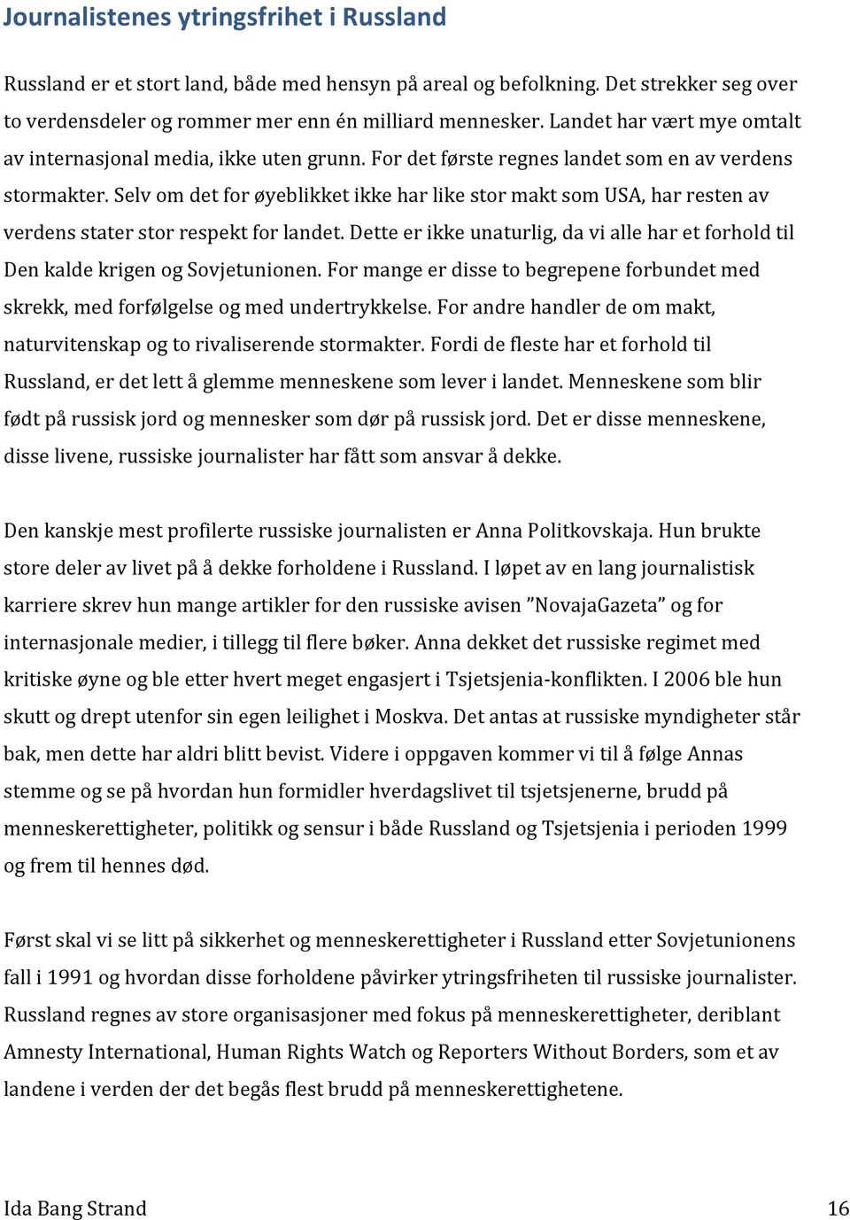 Selv om det for øyeblikket ikke har like stor makt som USA, har resten av verdens stater stor respekt for landet.