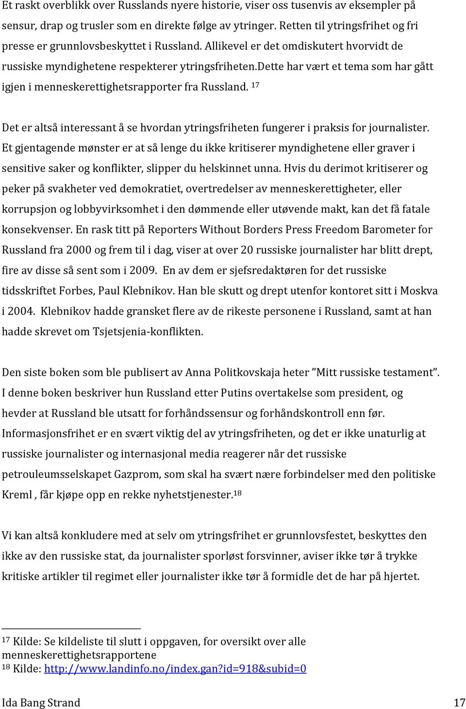 dette har vært et tema som har gått igjen i menneskerettighetsrapporter fra Russland. 17 Det er altså interessant å se hvordan ytringsfriheten fungerer i praksis for journalister.