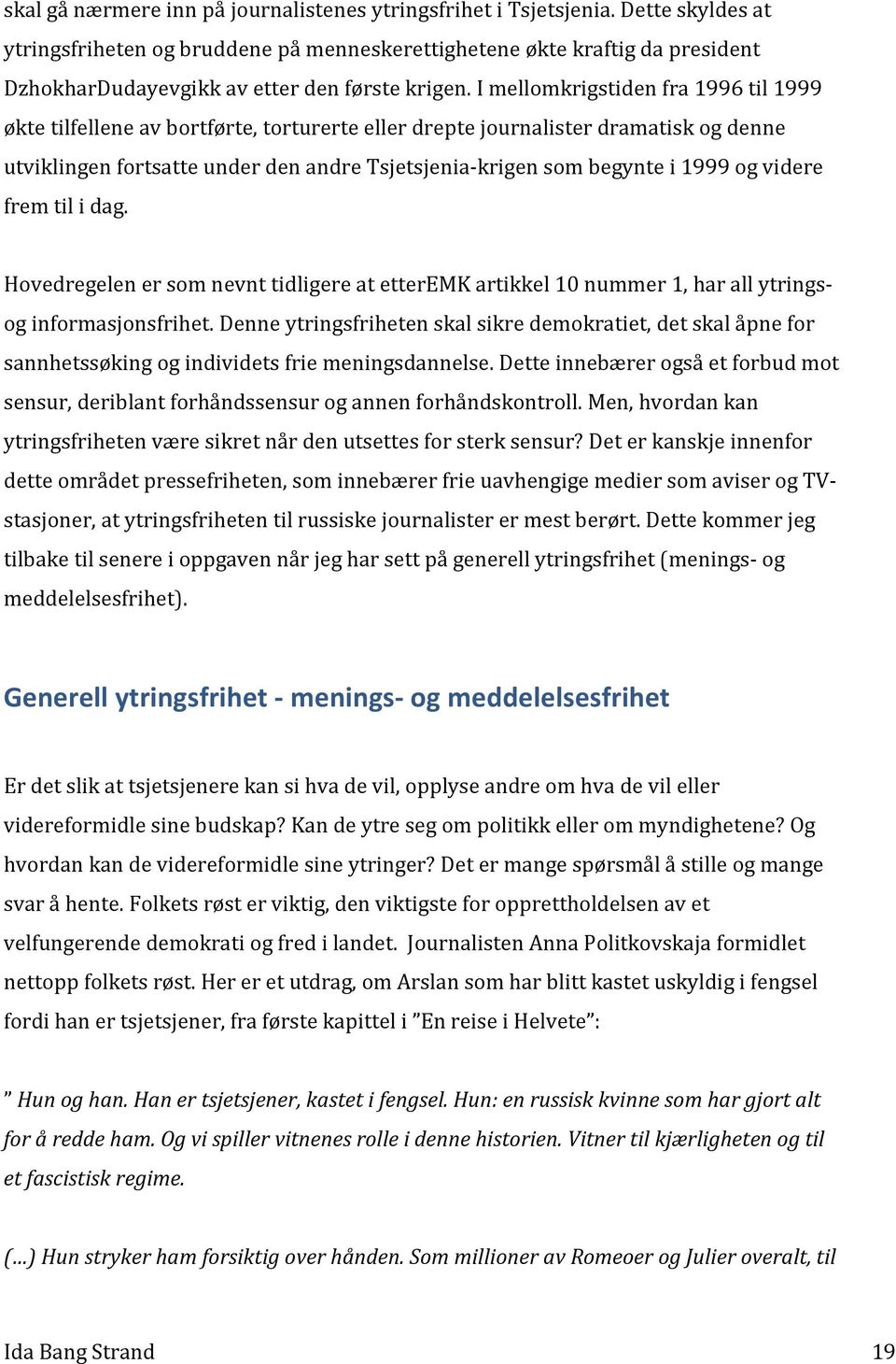 I mellomkrigstiden fra 1996 til 1999 økte tilfellene av bortførte, torturerte eller drepte journalister dramatisk og denne utviklingen fortsatte under den andre Tsjetsjenia-krigen som begynte i 1999