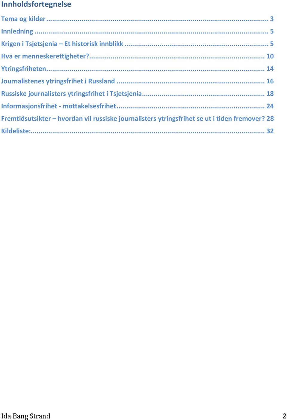 .. 16 Russiske journalisters ytringsfrihet i Tsjetsjenia... 18 Informasjonsfrihet - mottakelsesfrihet.