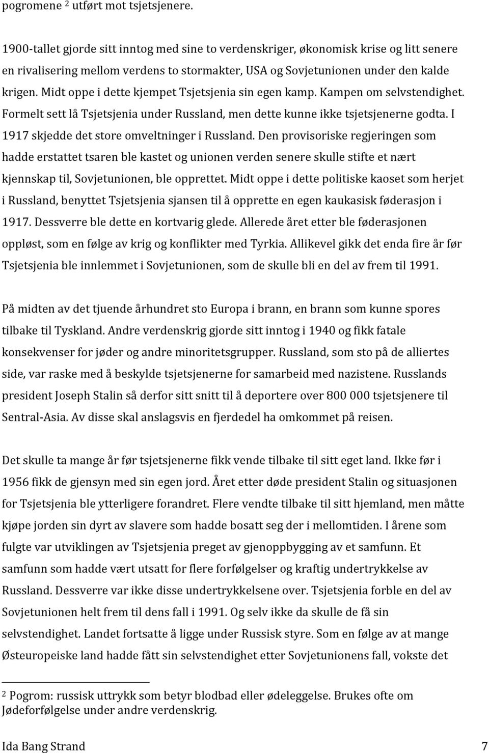 Midt oppe i dette kjempet Tsjetsjenia sin egen kamp. Kampen om selvstendighet. Formelt sett lå Tsjetsjenia under Russland, men dette kunne ikke tsjetsjenerne godta.