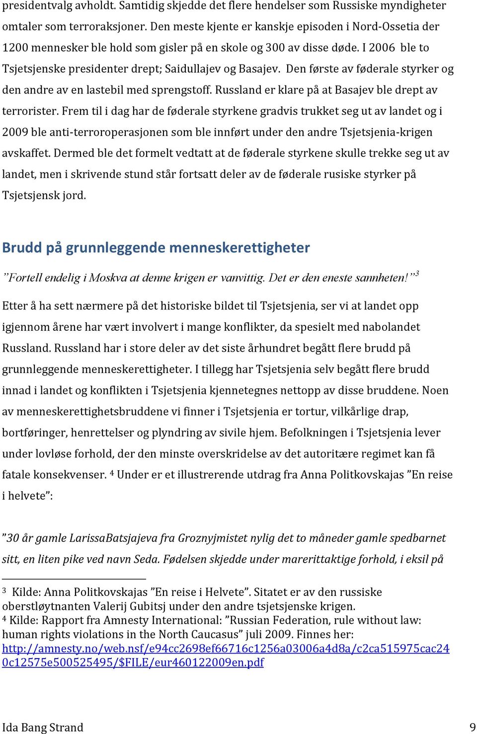 Den første av føderale styrker og den andre av en lastebil med sprengstoff. Russland er klare på at Basajev ble drept av terrorister.