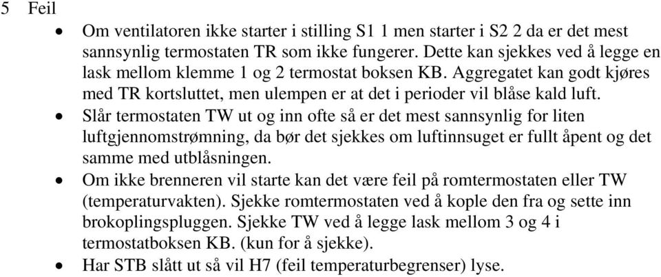 Slår termostaten TW ut og inn ofte så er det mest sannsynlig for liten luftgjennomstrømning, da bør det sjekkes om luftinnsuget er fullt åpent og det samme med utblåsningen.