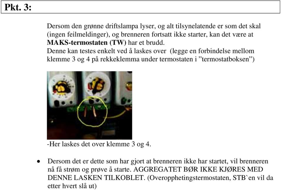 Denne kan testes enkelt ved å laskes over (legge en forbindelse mellom klemme 3 og 4 på rekkeklemma under termostaten i termostatboksen ) -Her