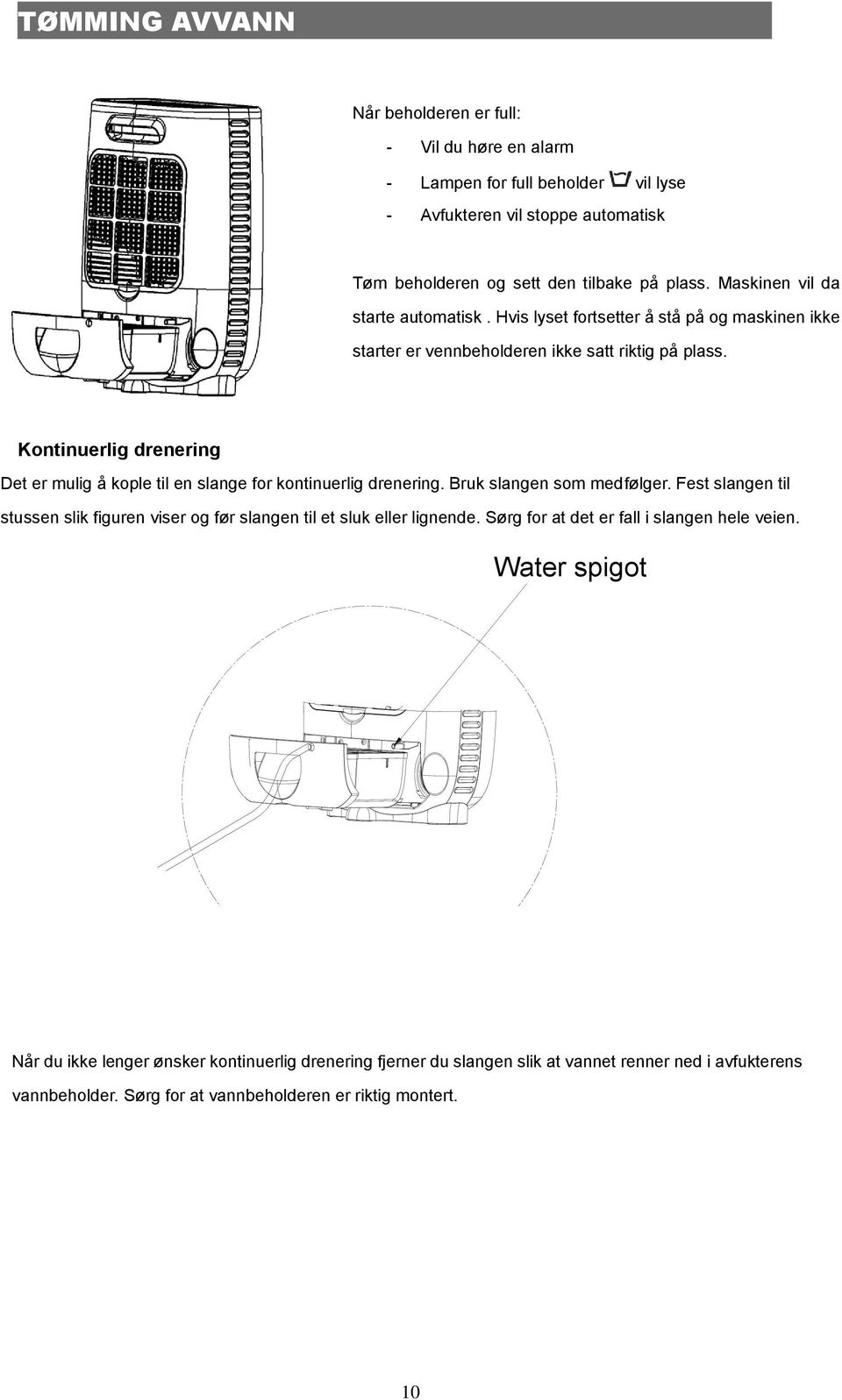 Kontinuerlig drenering Det er mulig å kople til en slange for kontinuerlig drenering. Bruk slangen som medfølger.