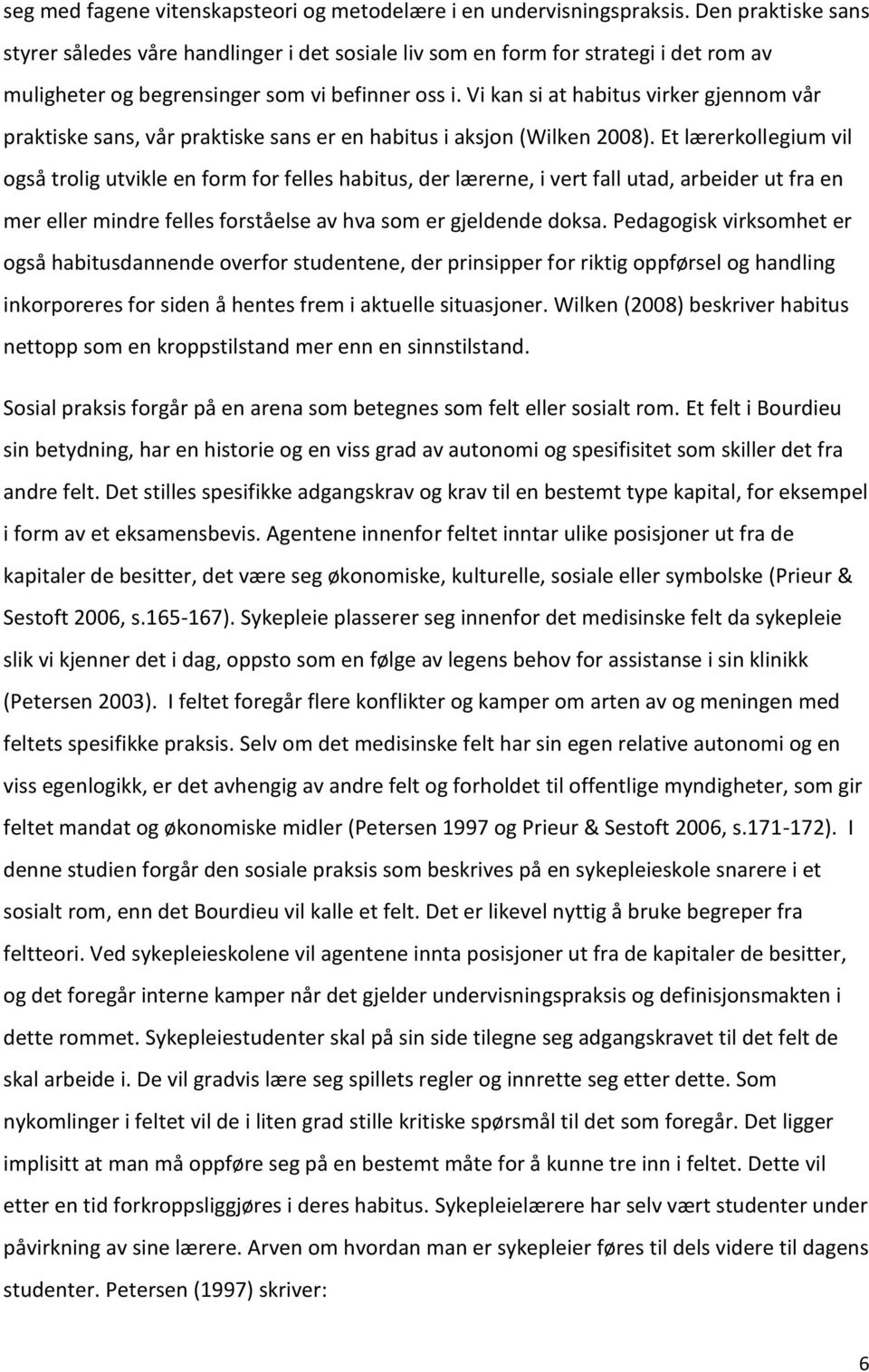 Vi kan si at habitus virker gjennom vår praktiske sans, vår praktiske sans er en habitus i aksjon (Wilken 2008).