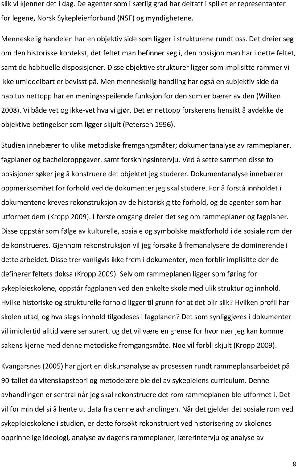 Det dreier seg om den historiske kontekst, det feltet man befinner seg i, den posisjon man har i dette feltet, samt de habituelle disposisjoner.