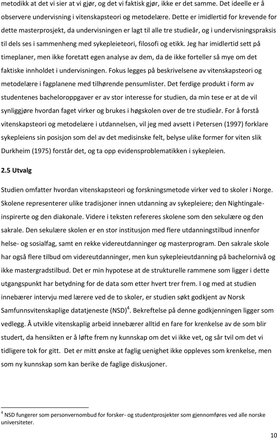 Jeg har imidlertid sett på timeplaner, men ikke foretatt egen analyse av dem, da de ikke forteller så mye om det faktiske innholdet i undervisningen.