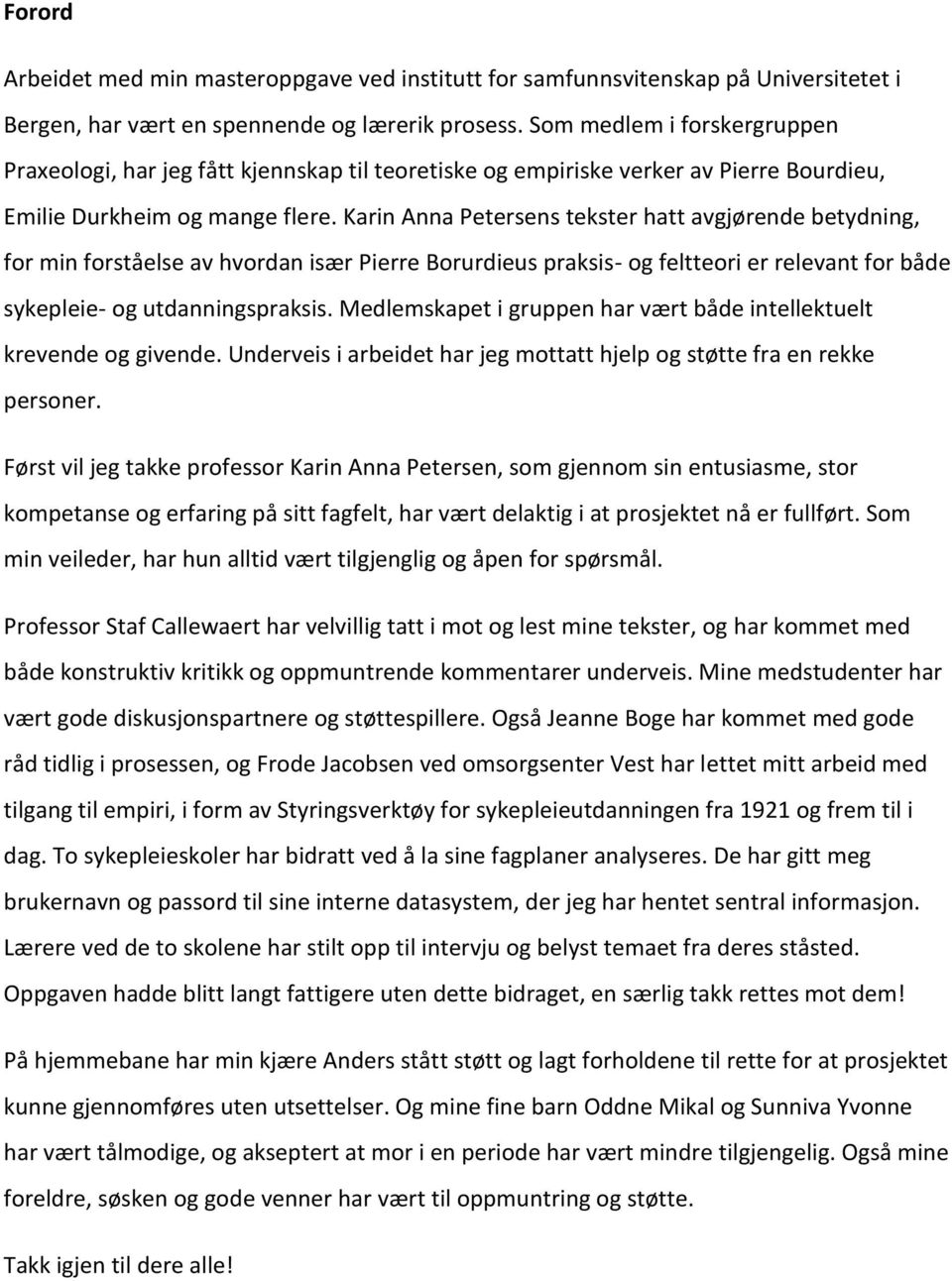 Karin Anna Petersens tekster hatt avgjørende betydning, for min forståelse av hvordan især Pierre Borurdieus praksis- og feltteori er relevant for både sykepleie- og utdanningspraksis.